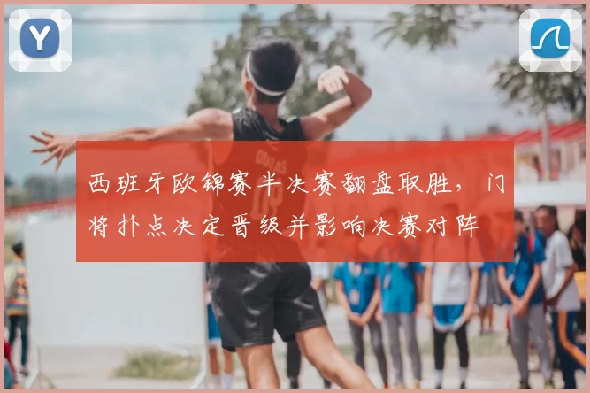 西班牙欧锦赛半决赛翻盘取胜，门将扑点决定晋级并影响决赛对阵