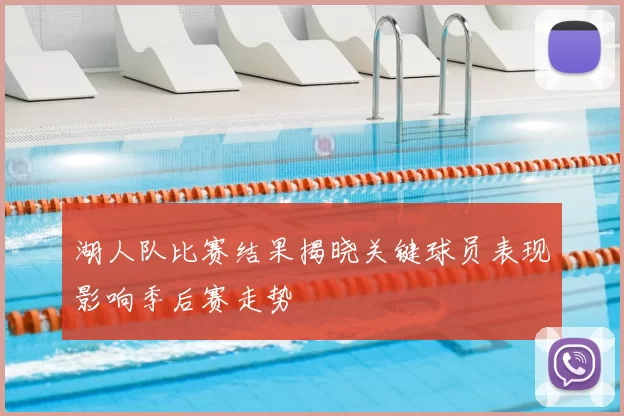 湖人队比赛结果揭晓关键球员表现影响季后赛走势