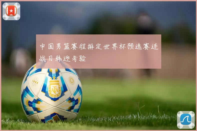 中国男篮赛程排定世界杯预选赛连战日韩迎考验