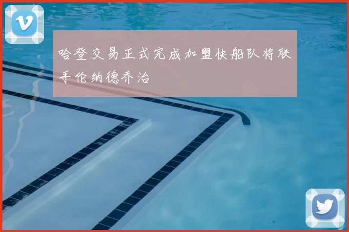 哈登交易正式完成加盟快船队将联手伦纳德乔治