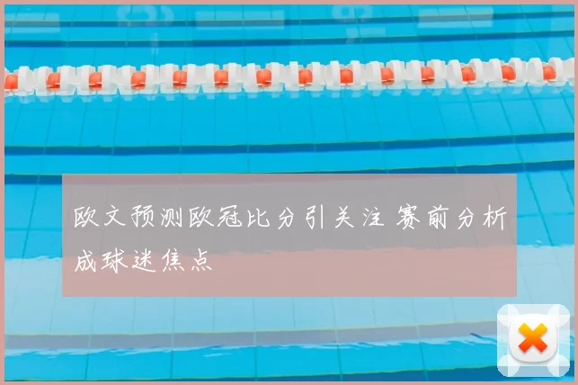 欧文预测欧冠比分引关注 赛前分析成球迷焦点