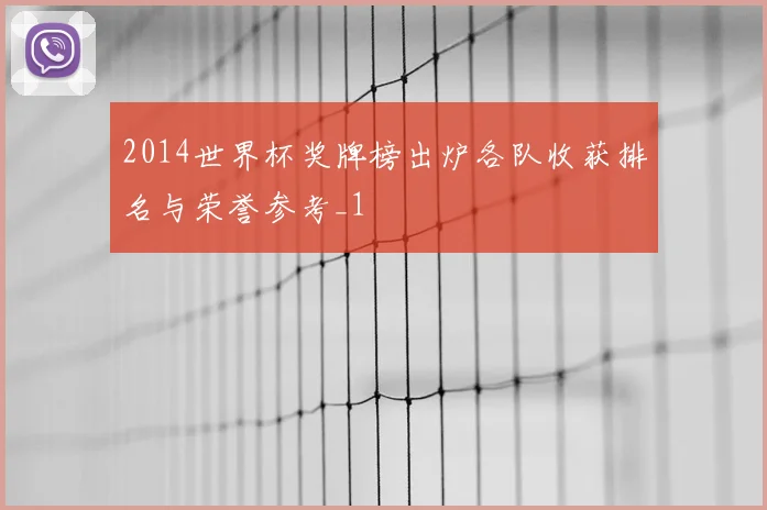 2014世界杯奖牌榜出炉各队收获排名与荣誉参考_1