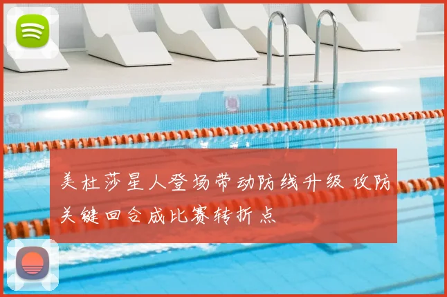 美杜莎星人登场带动防线升级 攻防关键回合成比赛转折点