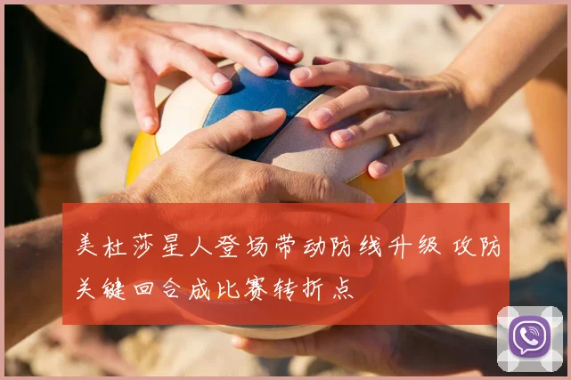 美杜莎星人登场带动防线升级 攻防关键回合成比赛转折点